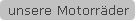 unsere Motorr�der